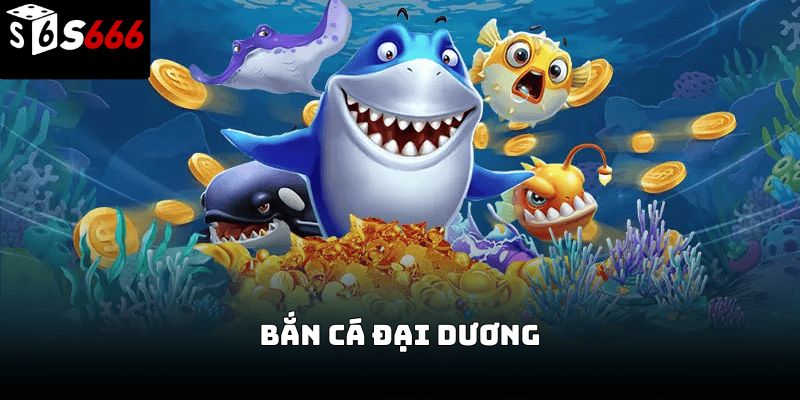Bắn cá đại dương S666 – Trải nghiệm giải trí hấp dẫn 2026