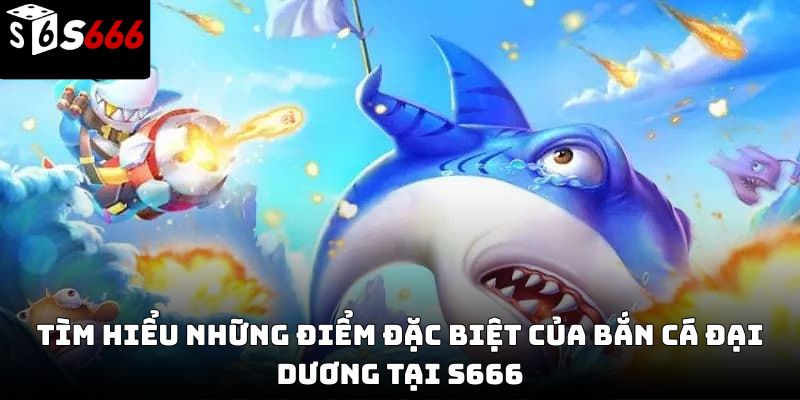 Bắn cá đại dương S666 – Trải nghiệm giải trí hấp dẫn 2026