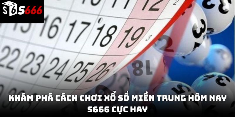 Xổ số miền Trung hôm nay S666 – Cập nhật kết quả 